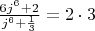 $\frac{6j^6+2}{j^6+\frac{1}{3}} =2\cdot 3$