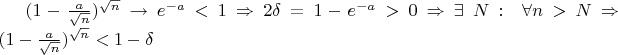 $(1 - \frac{a}{{\sqrt n }})^{\sqrt n }  \to e^{ - a}  < 1 \Rightarrow 2\delta  = 1 - e^{ - a}  > 0 \Rightarrow \exists \;N:\;\forall n > N \Rightarrow (1 - \frac{a}{{\sqrt n }})^{\sqrt n }  < 1 - \delta $
