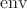 $\mathrm{env}$