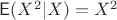 $\mathsf E(X^2|X)=X^2$