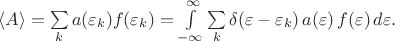 $\langle A \rangle = \sum \limits_k a(\varepsilon_k) f(\varepsilon_k)=\int\limits_{-\infty}^\infty \sum \limits_k \delta (\varepsilon -\varepsilon_k) \, a(\varepsilon) \, f(\varepsilon)\, d\varepsilon.$