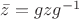 $\bar z=g z g^{-1}$