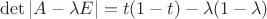 $\det \left\lvert A - \lambda E \right\rvert = t(1-t)- \lambda (1- \lambda)$