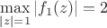 $\max\limits_{|z|=1}|f_1(z)|=2$