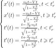 $$\begin{cases}
    x'(t) = \frac {v_0t - Vt}{\sqrt{1-\frac {V^2}{c^2}}}, t < t_r' \\
    x'(t) = \frac {-v_0t - Vt}{\sqrt{1-\frac {V^2}{c^2}}}, t \geqslant t_r'\\
    t'(t) = \frac {t-\frac V{c^2}v_0t}{\sqrt{1-\frac {V^2}{c^2}}}, t < t_r'\\
    t'(t) = \frac {t+\frac V{c^2}v_0t}{\sqrt{1-\frac {V^2}{c^2}}}, t \geqslant t_r' \\
\end{cases}$$