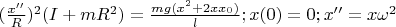 $(\frac{x''}{R})^{2}(I+mR^{2})=\frac{mg(x^{2}+2xx_{0})}{l};x(0)=0;x''=x \omega^{2}$