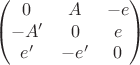 $$\begin{pmatrix}
0&A&-e\\
-A'&0&e\\
e'&-e'&0\\
\end{pmatrix}$$