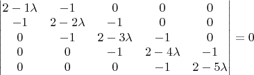 $\begin{vmatrix} 2-1\lambda &-1&0&0&0\\-1& 2-2\lambda &-1&0&0\\0&-1& 2-3\lambda &-1&0\\0&0&-1& 2-4\lambda &-1\\0&0&0&-1& 2-5\lambda \end{vmatrix}=0$