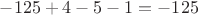 $-125+4-5-1=-125$ $-125+4-5-1=-125$