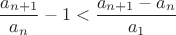 $$\frac{a_{n+1}}{a_n}-1<\frac{a_{n+1}-{a_n}}{a_1}$$