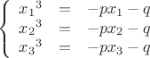 $$\left\{
\begin{array}{rcl}
{x_1}^3 &=& -p x_1 -q\\
{x_2}^3 &=& -p x_2 -q\\
{x_3}^3 &=& -p x_3 -q\\
\end{array}
\right.$$