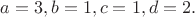 $a=3,b=1,c=1,d=2.$