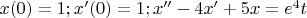 $x(0)=1; x'(0)=1; x''-4x'+5x=e^4t$