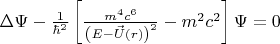 $\Delta \Psi -\frac{1}{{\hbar}^{2}}\left[\frac{{m}^{4}{c}^{6}}{\left(E-\vec{U}\left(r \right)\right)^{2}}-{m}^{2}{c}^{2}\right]\Psi =0$