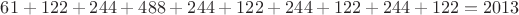 $ 61 + 122 +  244 + 488 + 244 + 122 + 244 + 122 + 244 + 122             
=2013$