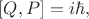 $[Q,P]=i\hbar,$