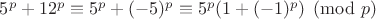 $5^p+12^p\equiv 5^p+(-5)^p\equiv 5^p(1+(-1)^p)\pmod p$
