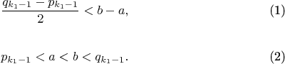 \begin{align}
\frac{q_{k_1-1}-p_{k_1-1}}{2}<b-a,
\end{align}
\begin{align}
p_{k_1-1}<a<b<q_{k_1-1}.
\end{align}