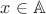 $x\in\mathbb{A}$