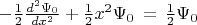 $-{\frac12}\frac{d^2\Psi_0}{dx^2}+{\frac12}x^2\Psi_0\,=\,{\frac12}\Psi_0$