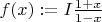 $f(x):=I\frac{1+x}{1-x}$