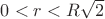 $0<r<R\sqrt{2}$