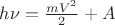 $\[h\nu  = \frac{{mV^2 }}{2} + A_{} \]$