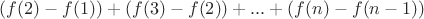 $(f(2)-f(1))+(f(3)-f(2))+...+(f(n)-f(n-1))$