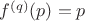 $f^{(q)}(p) = p$