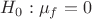 $H_0: \mu_f=0$