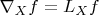 $\nabla_Xf=L_Xf$
