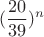 $$\Left (\frac{20}{39}\Right )^n$$