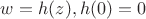 $w=h(z), h(0)=0$
