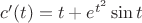 $c'(t)=t+e^{t^2}\sin t$