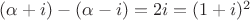 $(\alpha+i)-(\alpha-i)=2i=(1+i)^2$