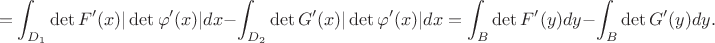 $$
=\int_{D_1}\det F'(x)|\det\varphi'(x)|dx-\int_{D_2}\det G'(x)|\det\varphi'(x)|dx=\int_B\det F'(y)dy-\int_B\det G'(y)dy.
$$