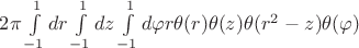 $2\pi\int\limits_{-1}^{1}dr\int\limits_{-1}^{1}dz\int\limits_{-1}^{1}d\varphi r\theta(r)\theta(z)\theta(r^2-z)\theta(\varphi)$ $2\pi\int\limits_{-1}^{1}dr\int\limits_{-1}^{1}dz\int\limits_{-1}^{1}d\varphi r\theta(r)\theta(z)\theta(r^2-z)\theta(\varphi)$