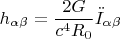 $h_{\alpha \beta}=\dfrac{2G}{c^4 R_0}\ddot{I}_{\alpha\beta}$