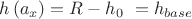 $\[
h\left( {a_x } \right) = R - h_0 {\text{ }} = h_{base} 
\]$