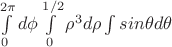 \int\limits_{0}^{2\pi} d\phi \int\limits_{0}^{1/2} \rho^3 d\rho \int\limits_{}^{} sin\theta d\theta$$
