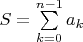 $S=\sum\limits_{k=0}^{n-1} a_{k}$