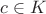 $c\in K$