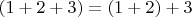 $(1+2+3)=(1+2)+3$