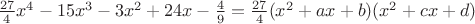$\frac{27}4 x^4-15x^3-3x^2+24x-\frac49=\frac{27}4(x^2+ax+b)(x^2+cx+d)$