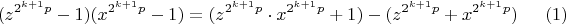 $$ (z^{2^{k+1}p}-1)(x^{2^{k+1}p}-1)=(z^{2^{k+1}p}\cdot x^{2^{k+1}p} +1)-(z^{2^{k+1}p}+x^{2^{k+1}p})\eqno(1)$$