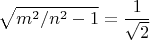 $$\sqrt{m^2/n^2-1}=\frac{1}{\sqrt{2}}$$