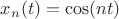 $x_n(t)=\cos(nt)$ $x_n(t)=\cos(nt)$