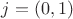 $j = (0, 1)$
