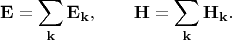 $$\mathbf{E}=\sum\limits_{\mathbf{k}}\mathbf{E}_{\mathbf{k}},\qquad\mathbf{H}=\sum\limits_{\mathbf{k}}\mathbf{H}_{\mathbf{k}}.$$