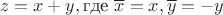 $$z=x+y, \text{где } \overline{x} = x, \overline{y} = -y$$